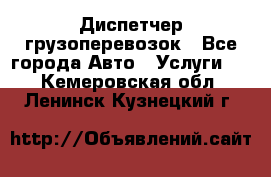 Диспетчер грузоперевозок - Все города Авто » Услуги   . Кемеровская обл.,Ленинск-Кузнецкий г.